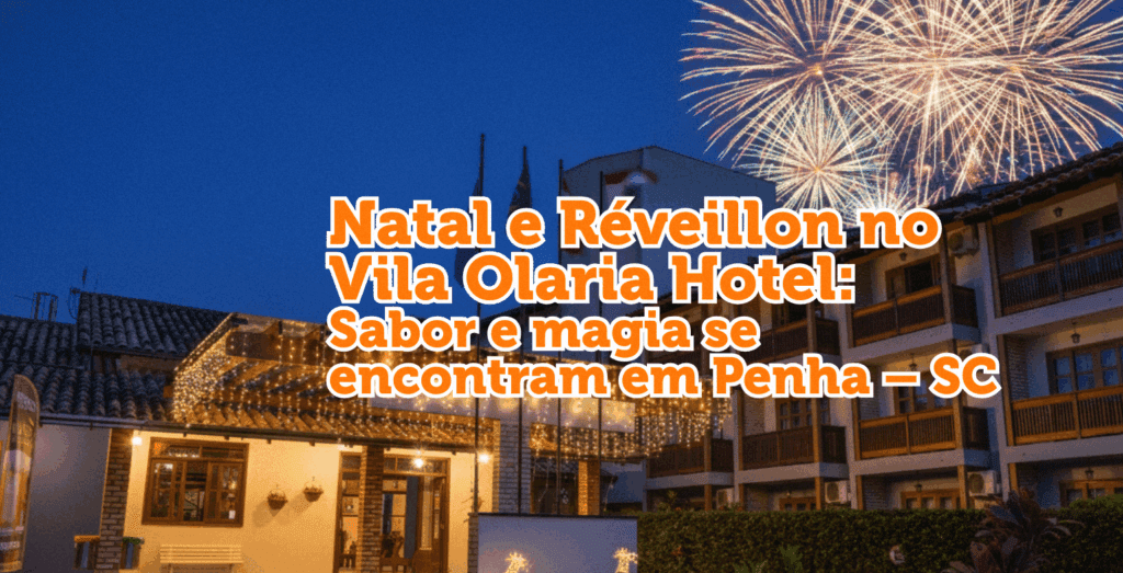 Natal e Réveillon no Vila Olaria Hotel: sabor e magia se encontram em Penha - SC